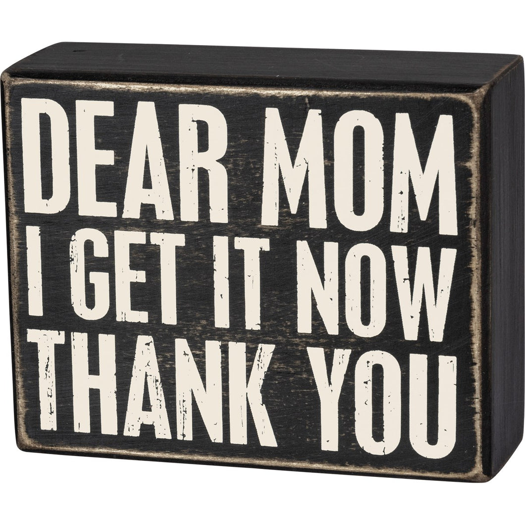 Box Sign - Dear Mom I Get It Now Thank You