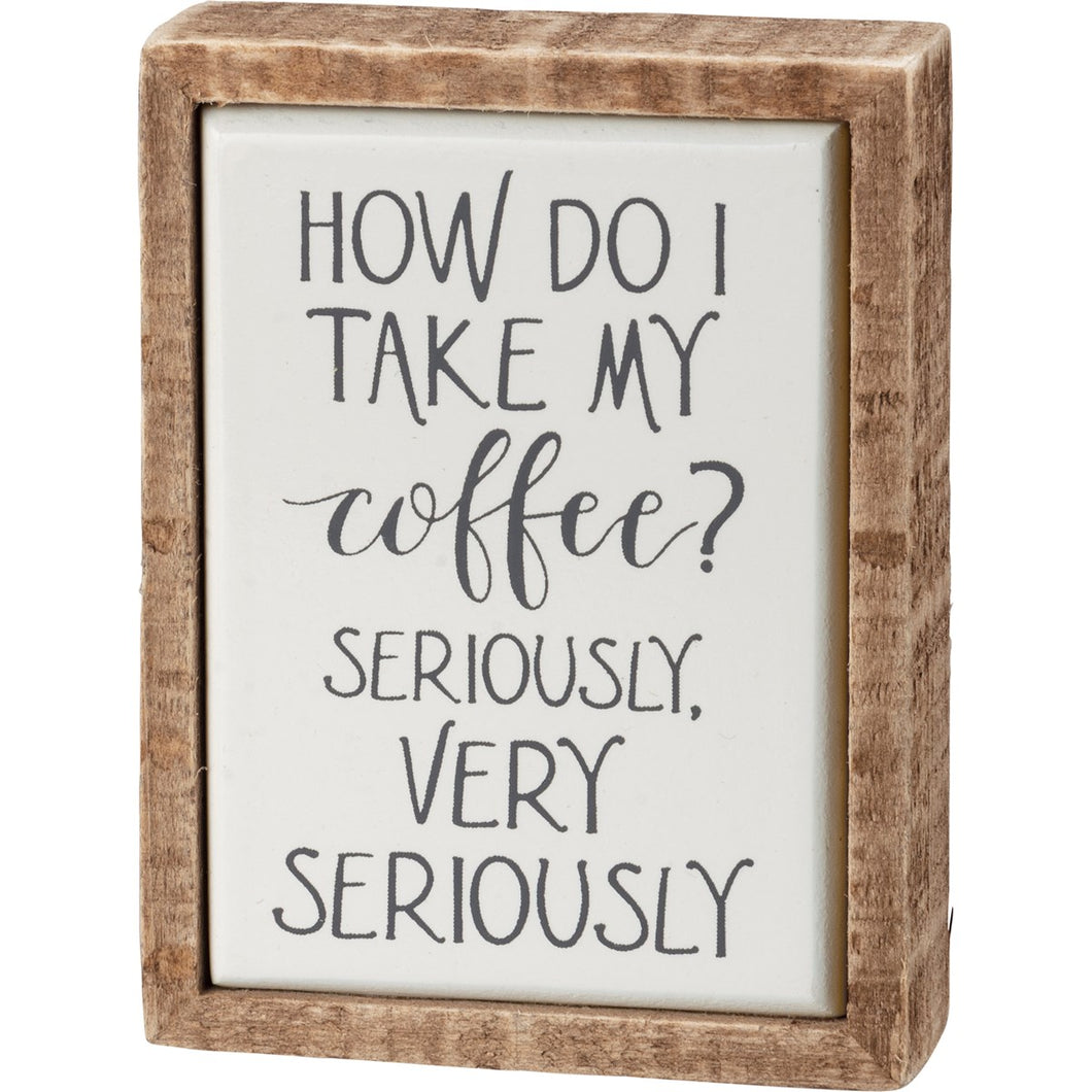 Box Sign Mini - How Do I Take My Coffee Seriously